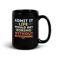 Load image into Gallery viewer, Admit It Life Would Get Boring Without Bitcoiners Bitcoin Coffee Mug-fomo21
