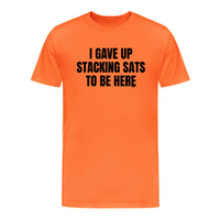 Load image into Gallery viewer, Orange bitcoin-themed t-shirt with bold black &quot;I Gave Up Stacking Sats to Be Here&quot; text for crypto enthusiasts
