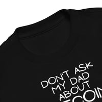 Load image into Gallery viewer, Don't Ask My Dad About Bitcoin Toddler T-Shirt-fomo21
