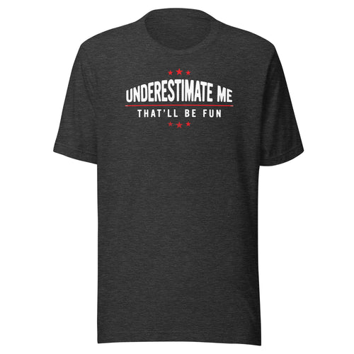 Underestimate Me That’ll Be Fun T-Shirt-fomo21