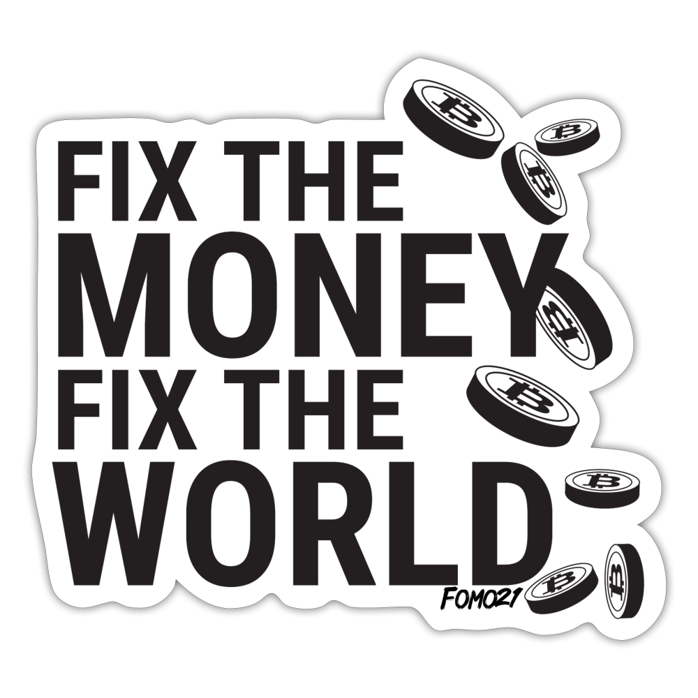 Fix The Money Fix The World Bitcoin Sticker - white matte