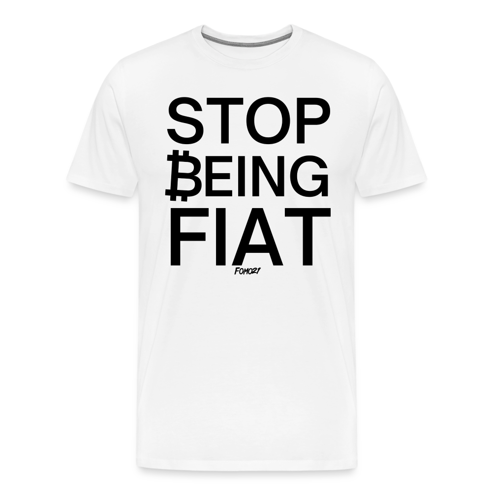 Stop Being Fiat Bitcoin T-Shirt - white